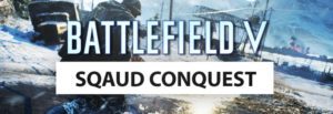 Battlefield V: Squad Conquest ist kein wirklich neuer Spielmodus, wir klären auf
